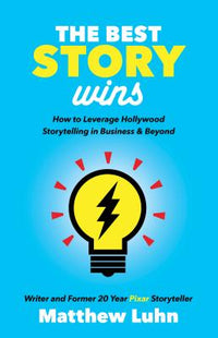 Best Story Wins: How to Leverage Hollywood Storytelling in Business and Beyond