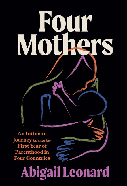 Four Mothers: An Intimate Journey Through the First Year of Parenthood in Four Countries