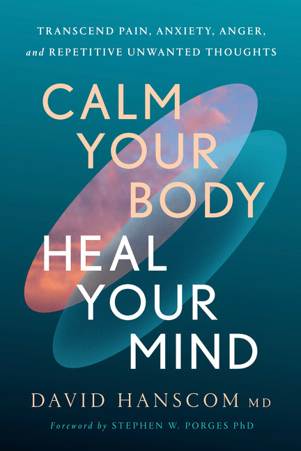 Calm Your Body, Heal Your Mind: Transcend Pain, Anxiety, Anger, and Repetitive Unwanted Thoughts