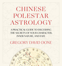 Chinese Polestar Astrology: A Practical Guide to Decoding the Secrets of Your Character, Inner Nature, and Fate
