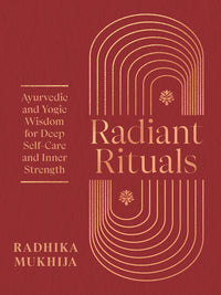 Radiant Rituals: Ayurvedic and Yogic Wisdom for Deep Self-Care and Inner Strength