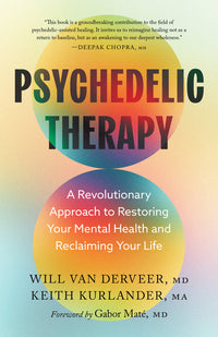 Psychedelic Therapy: A Revolutionary Approach to Restoring Your Mental Health and Reclaiming Your Life