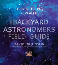 Backyard Astronomer's Field Guide: How to Find the Best Objects the Night Sky Has to Offer