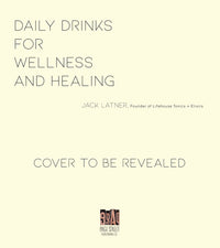 Daily Drinks for Wellness and Healing: 60 Herbal Recipes to Boost Your Mood, Energy, Immunity, Brainpower and More