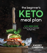 Beginner's Keto Meal Plan: A Six-Week Guide to Starting Your Keto Diet the Right Way