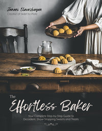 Effortless Baker: Your Complete Step-By-Step Guide to Decadent, Showstopping Sweets and Treats