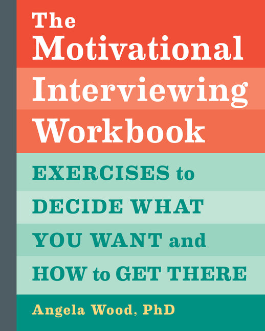 Motivational Interviewing Workbook: Exercises to Decide What You Want and How to Get There