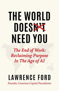 World Doesn't Need You: The End of Work: Reclaiming Purpose in the Age of AI
