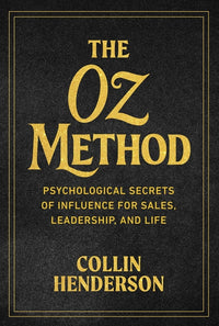 The Oz Method: Psychological Secrets of Influence for Sales, Leadership, and Life