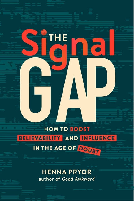The Signal Gap: How to Boost Believability and Influence in the Age of Doubt