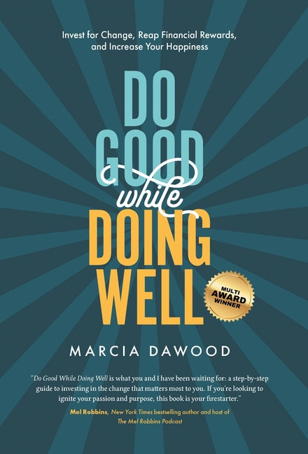 Do Good While Doing Well: Invest for Change, Reap Financial Rewards, and Increase Your Happiness