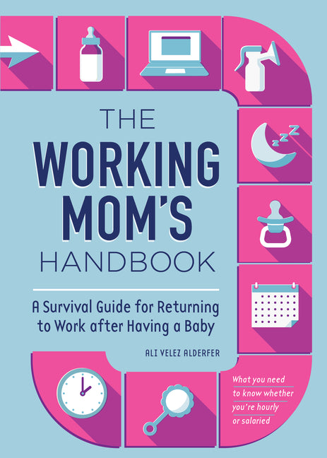 The Working Mom's Handbook: A Survival Guide for Returning to Work After Having a Baby