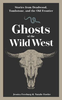 Ghosts of the Wild West: Stories from Deadwood, Tombstone, and the Old Frontier