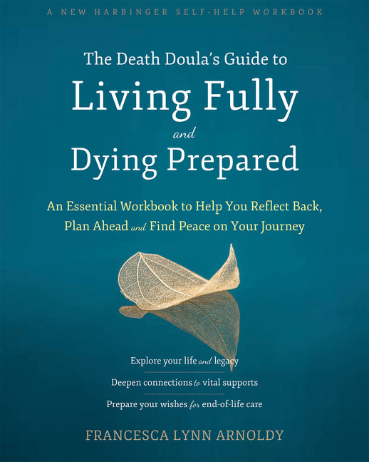 Death Doula's Guide to Living Fully and Dying Prepared: An Essential Workbook to Help You Reflect Back, Plan Ahead, and Find Peace on Your Journey
