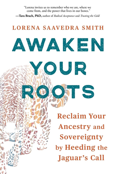 Awaken Your Roots: Reclaim Your Ancestry and Sovereignty by Heeding the Jaguar's Call