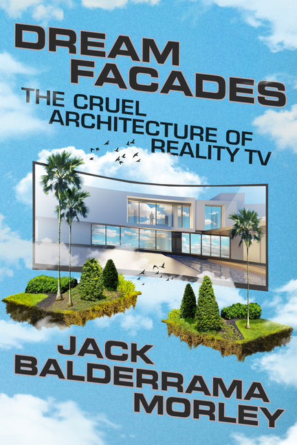 Dream Facades: Dream Facades: The Cruel Architecture of Reality TV