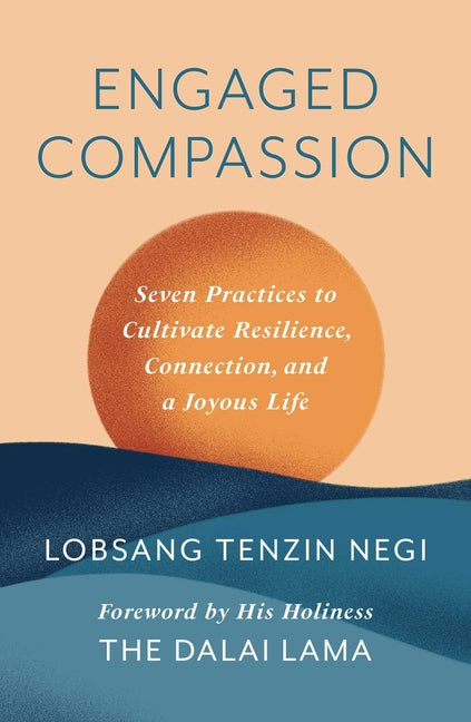 Engaged Compassion: Seven Practices to Cultivate Resilience, Connection, and a Joyous Life