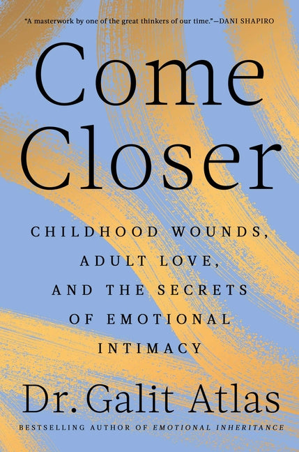 Come Closer: Childhood Wounds, Adult Love, and the Secrets of Emotional Intimacy