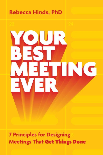 Your Best Meeting Ever: 7 Principles for Designing Meetings That Get Things Done