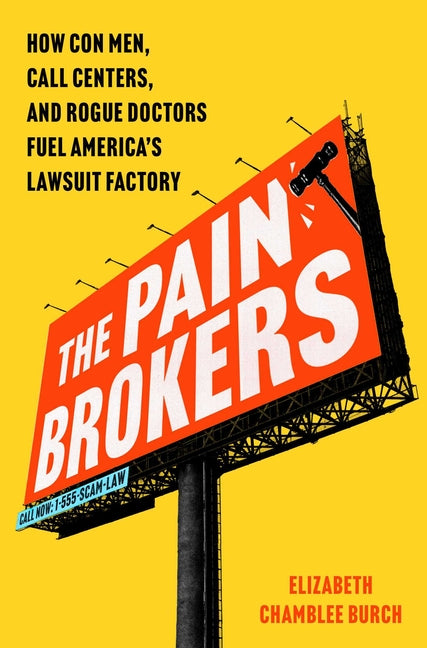 Pain Brokers: How Con Men, Call Centers, and Rogue Doctors Fuel America's Lawsuit Factory