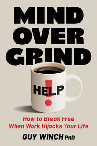 Mind Over Grind: How to Break Free When Work Hijacks Your Life