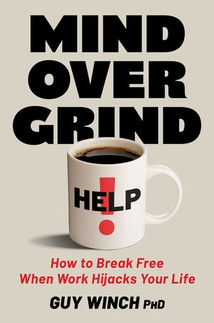 Mind Over Grind: How to Break Free When Work Hijacks Your Life
