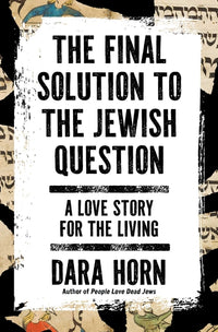 The Final Solution to the Jewish Question: A Love Story for the Living