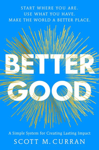 Better Good: A Simple System for Creating Lasting Impact