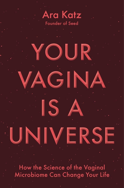 Your Vagina Is a Universe: How the Science of the Vaginal Microbiome Can Change Your Life
