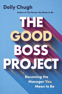The Good Boss Project: Becoming the Manager You Mean to Be