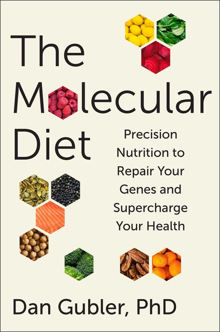 The Molecular Diet: Precision Nutrition to Repair Your Genes and Supercharge Your Health