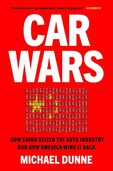 Car Wars: How China Seized the Auto Industry--And How America Can Win It Back