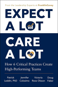 Expect a Lot, Care a Lot: How 6 Critical Practices Create High-Performing Teams