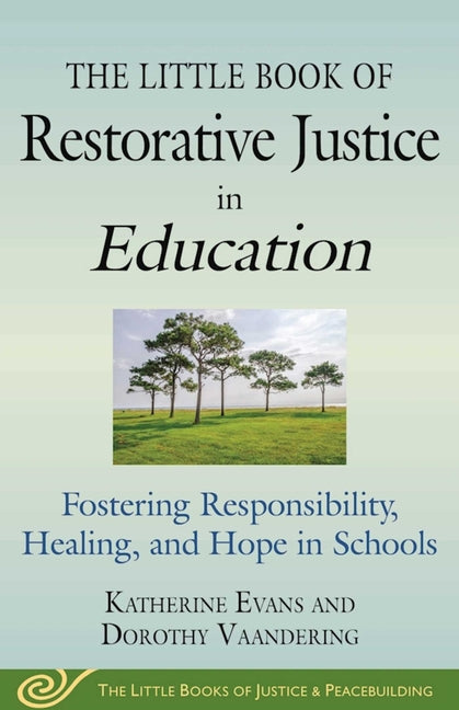 Little Book of Restorative Justice in Education: Fostering Responsibility, Healing, and Hope in Schools