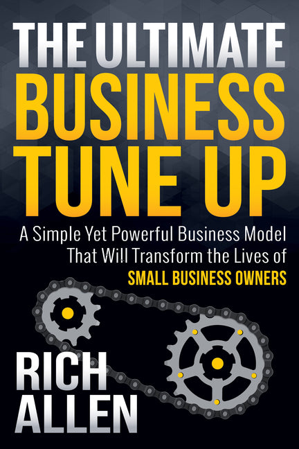 The Ultimate Business Tune Up: A Simple Yet Powerful Business Model That Will Transform the Lives of Small Business Owners