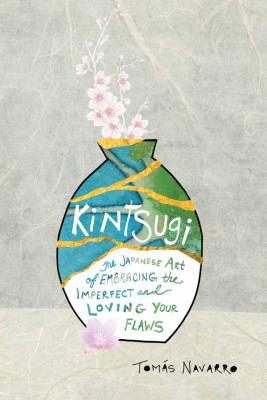 Kintsugi: The Japanese Art of Embracing the Imperfect and Loving Your Flaws