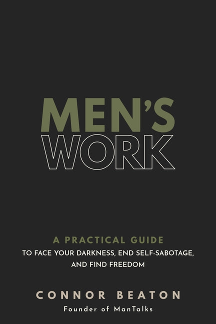 Men's Work: A Practical Guide to Face Your Darkness, End Self-Sabotage, and Find Freedom