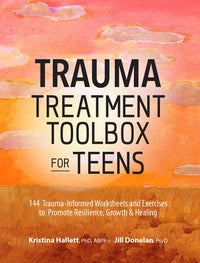 Trauma Treatment Toolbox for Teens: 144 Trauma: Informed Worksheets and Exercises to Promote Resilience, Growth & Healing