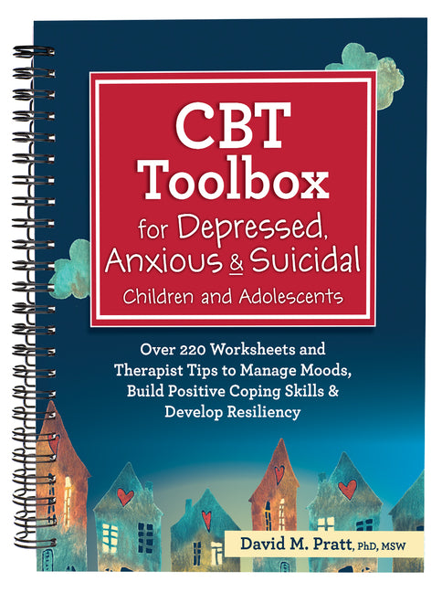 CBT Toolbox for Depressed, Anxious & Suicidal Children and Adolescents: Over 220 Worksheets and Therapist Tips to Manage Moods, Build Positive Coping