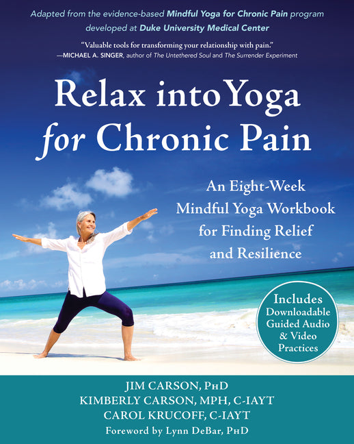 Relax Into Yoga for Chronic Pain: An Eight-Week Mindful Yoga Workbook for Finding Relief and Resilience