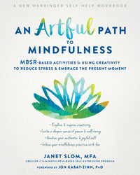 Artful Path to Mindfulness: Mbsr-Based Activities for Using Creativity to Reduce Stress and Embrace the Present Moment