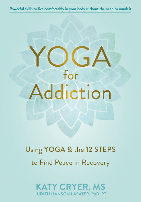 Yoga for Addiction: Using Yoga and the Twelve Steps to Find Peace in Recovery