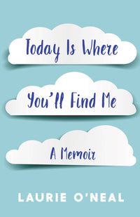 Today Is Where You'll Find Me: A Memoir