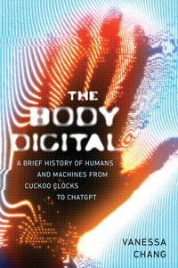 Body Digital: A Brief History of Humans and Machines from Cuckoo Clocks to ChatGPT