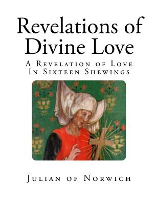 Revelations of Divine Love: A Revelation of Love - In Sixteen Shewings
