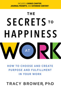 Secrets to Happiness at Work: How to Choose and Create Purpose and Fulfillment in Your Work