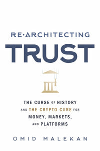 Re-Architecting Trust: The Curse of History and the Crypto Cure for Money, Markets, and Platforms