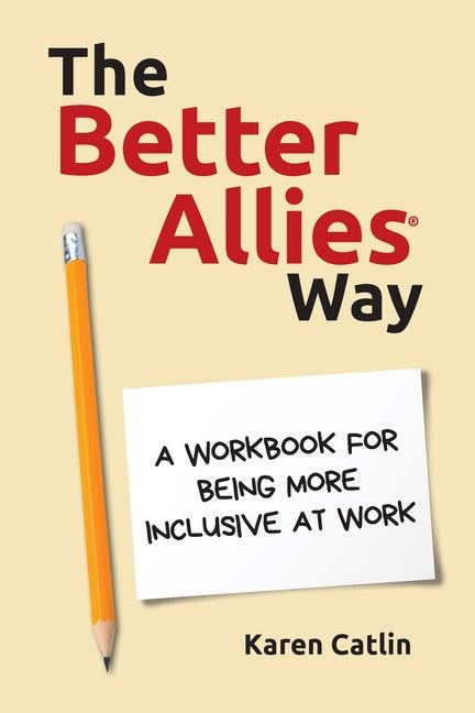 Better Allies Way: A Workbook for Being More Inclusive at Work