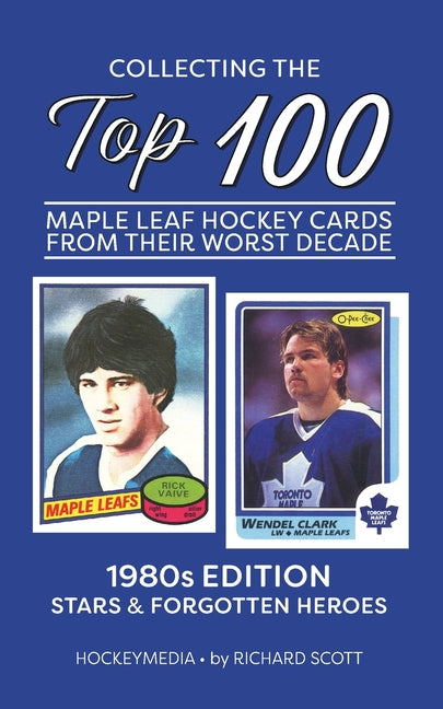 Collecting the Top 100 Maple Leaf Hockey Cards from their Worst Decade