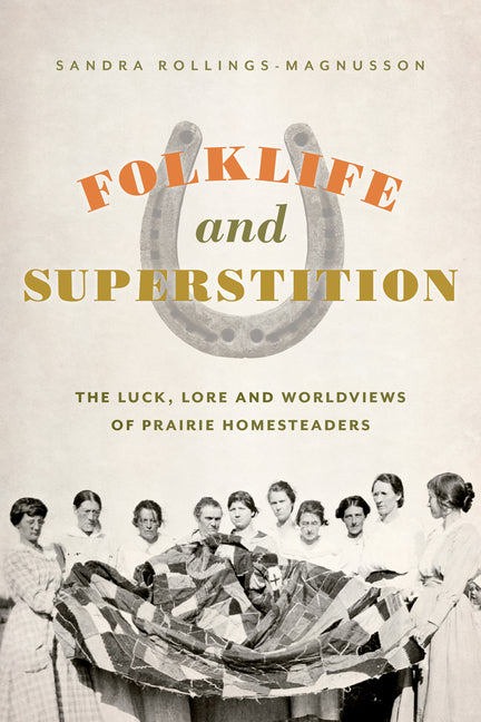 Folklife and Superstition: The Luck, Lore and Worldviews of Prairie Homesteaders